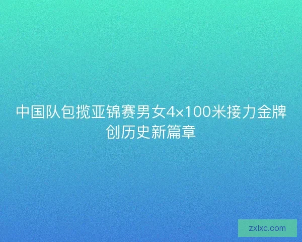 中国队包揽亚锦赛男女4×100米接力金牌创历史新篇章